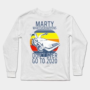 Funny Marty what ever happens dont ever go to 2020 Long Sleeve T-Shirt